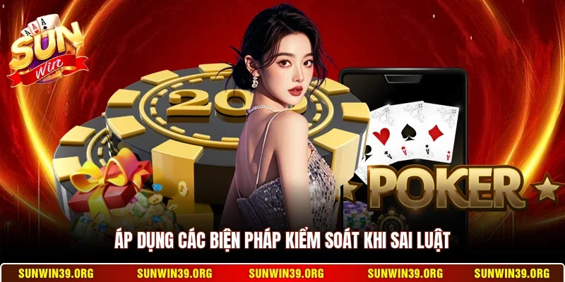 Chơi Có Trách Nhiệm 3 Sunwin Áp dụng các biện pháp kiểm soát khi sai luật