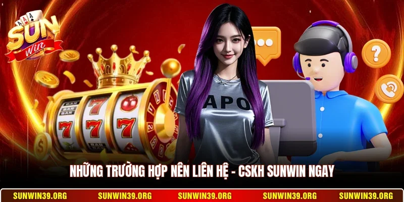 Liên Hệ - CSKH Sunwin 1 Sunwin Những trường hợp nên liên hệ - CSKH Sunwin ngay