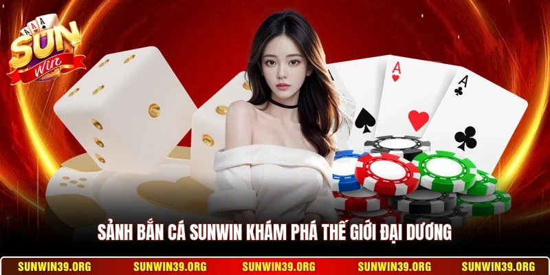 Sunwin 17 Sunwin Sảnh bắn cá Sunwin khám phá thế giới đại dương