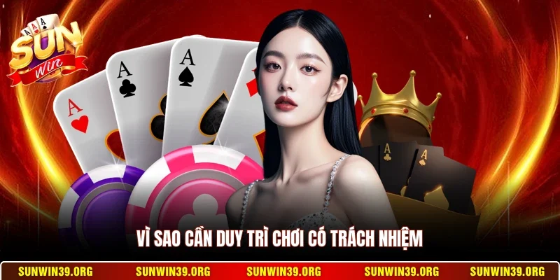 Chơi Có Trách Nhiệm 1 Sunwin Vì sao cần duy trì chơi có trách nhiệm